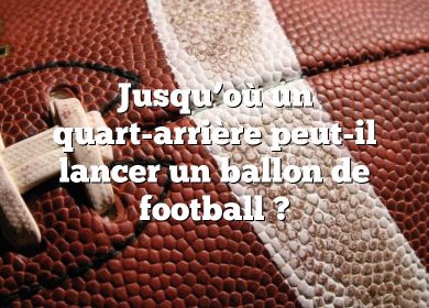 Jusqu’où un quart-arrière peut-il lancer un ballon de football ?